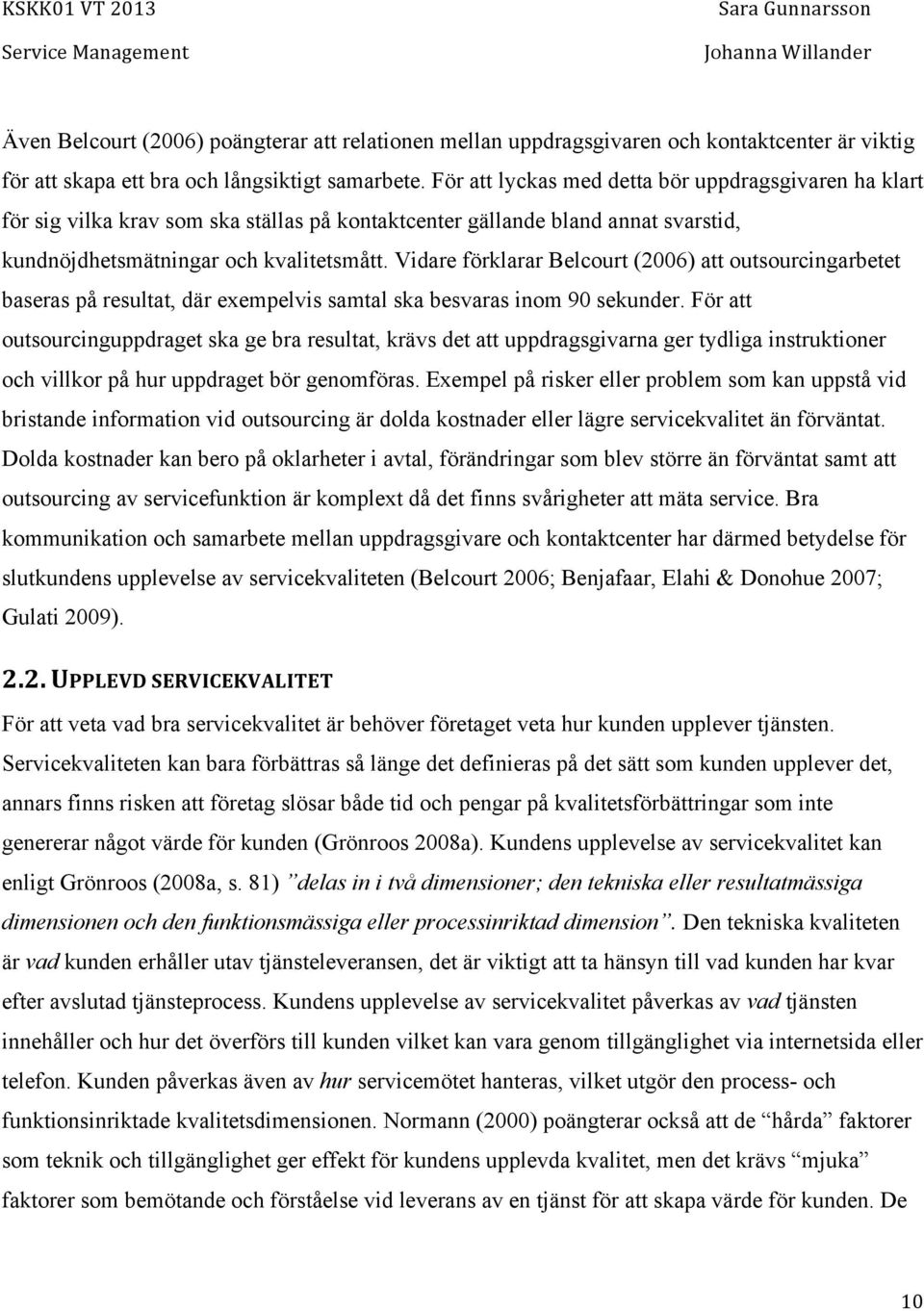 Vidare förklarar Belcourt (2006) att outsourcingarbetet baseras på resultat, där exempelvis samtal ska besvaras inom 90 sekunder.