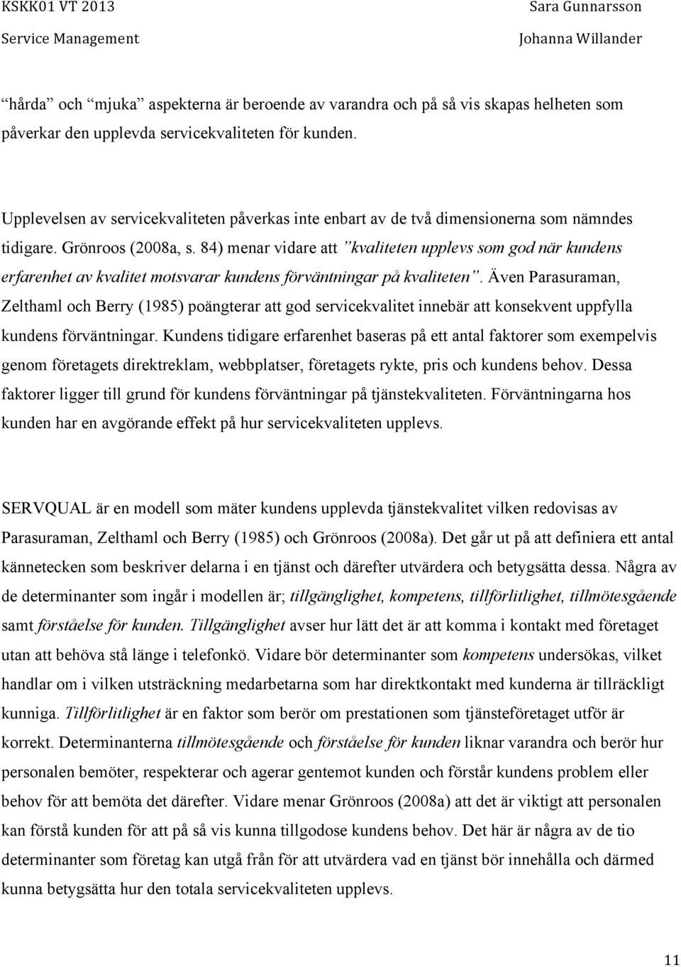 84) menar vidare att kvaliteten upplevs som god när kundens erfarenhet av kvalitet motsvarar kundens förväntningar på kvaliteten.