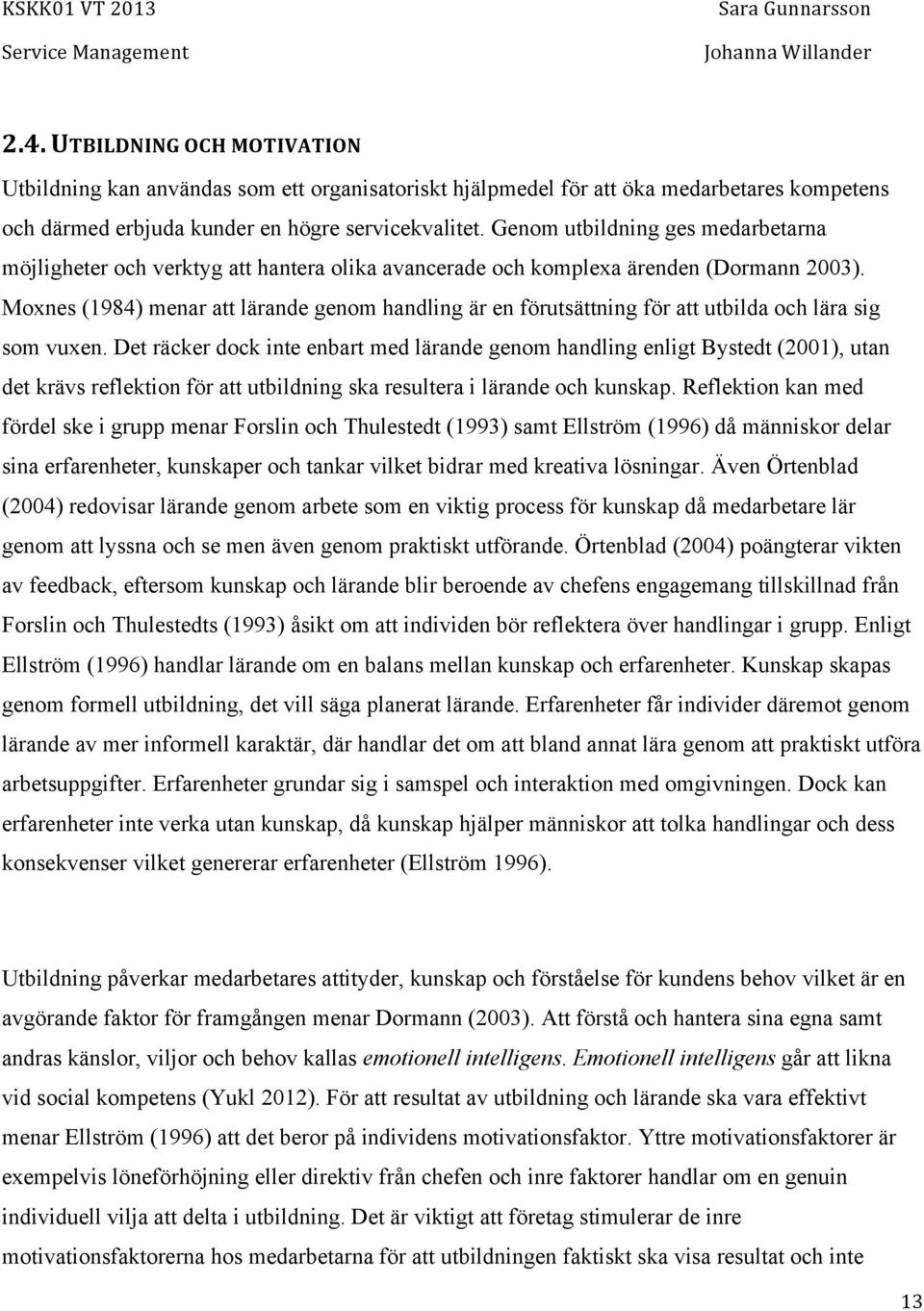 Moxnes (1984) menar att lärande genom handling är en förutsättning för att utbilda och lära sig som vuxen.