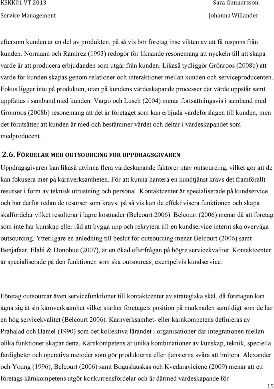 Likaså tydliggör Grönroos (2008b) att värde för kunden skapas genom relationer och interaktioner mellan kunden och serviceproducenten.