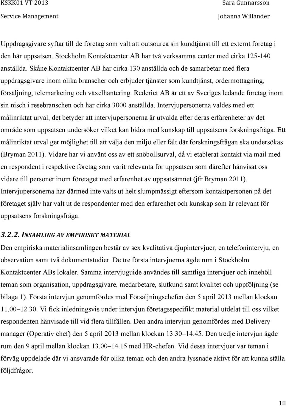 Skåne Kontaktcenter AB har cirka 130 anställda och de samarbetar med flera uppdragsgivare inom olika branscher och erbjuder tjänster som kundtjänst, ordermottagning, försäljning, telemarketing och