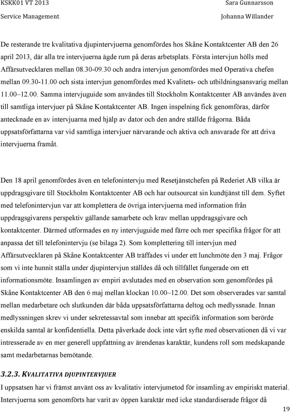 00 och sista intervjun genomfördes med Kvalitets- och utbildningsansvarig mellan 11.00 12.00. Samma intervjuguide som användes till Stockholm Kontaktcenter AB användes även till samtliga intervjuer på Skåne Kontaktcenter AB.