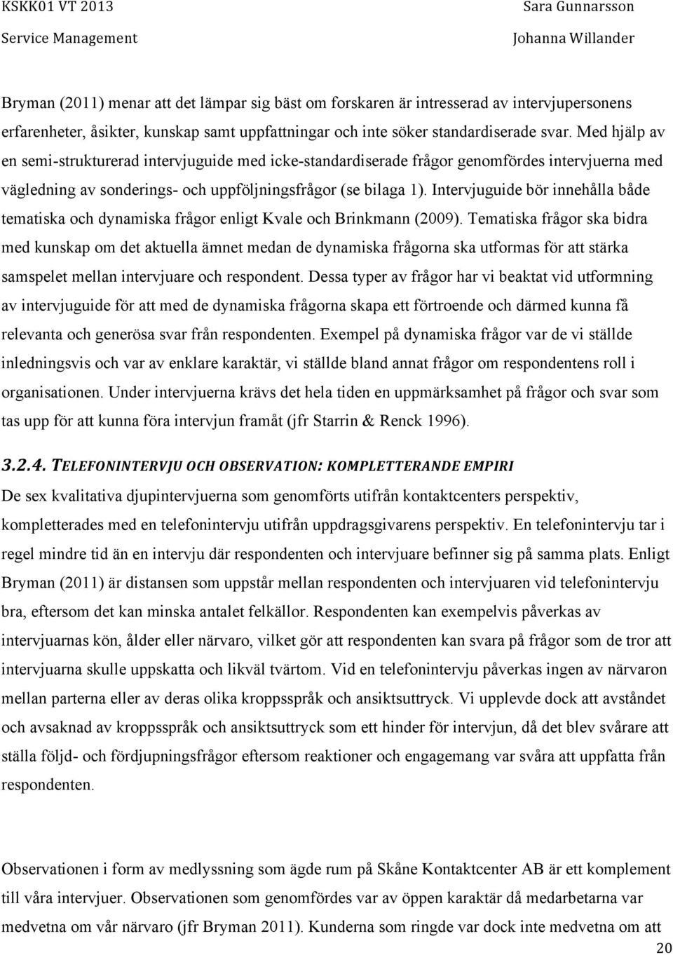 Intervjuguide bör innehålla både tematiska och dynamiska frågor enligt Kvale och Brinkmann (2009).