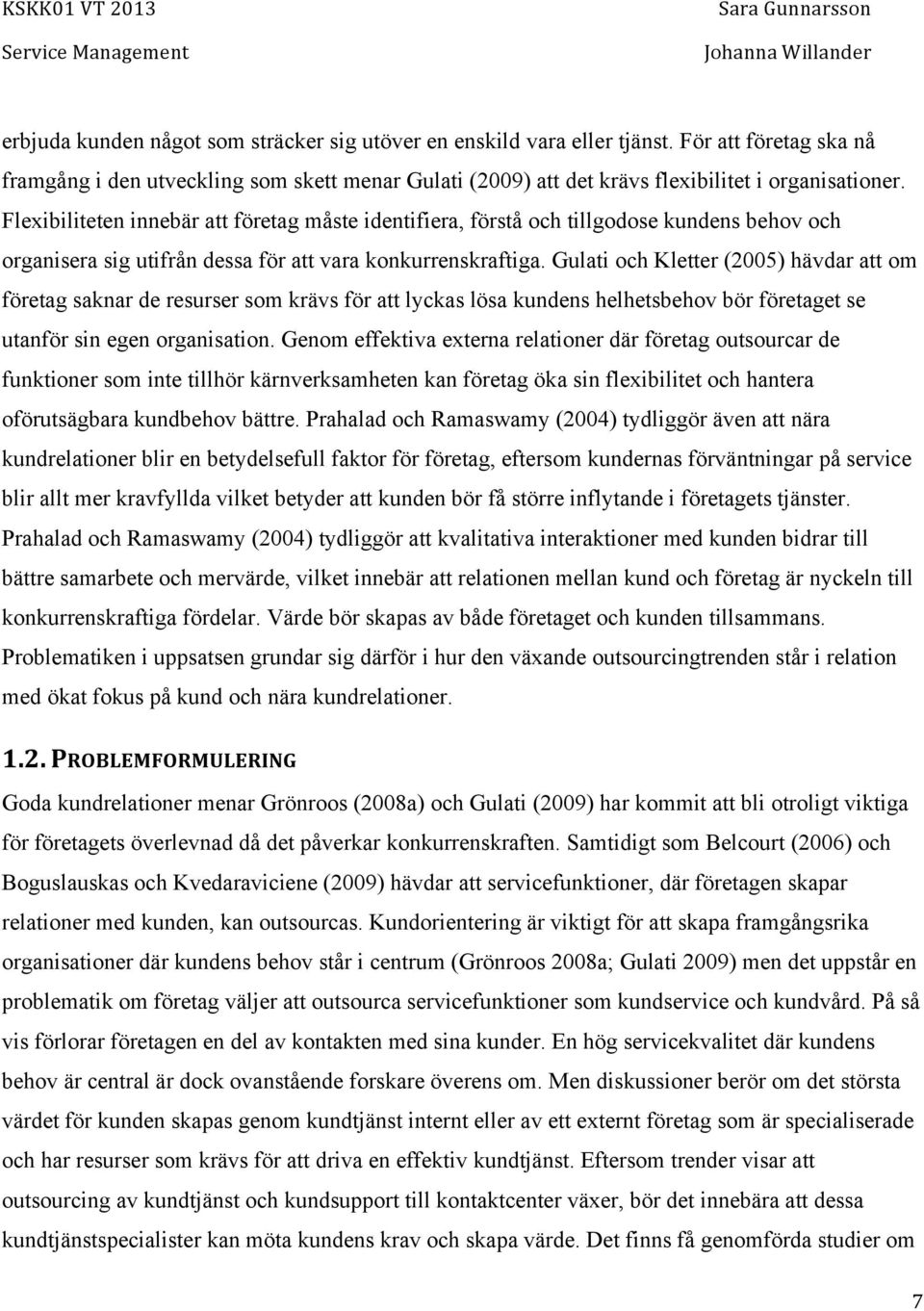 Gulati och Kletter (2005) hävdar att om företag saknar de resurser som krävs för att lyckas lösa kundens helhetsbehov bör företaget se utanför sin egen organisation.