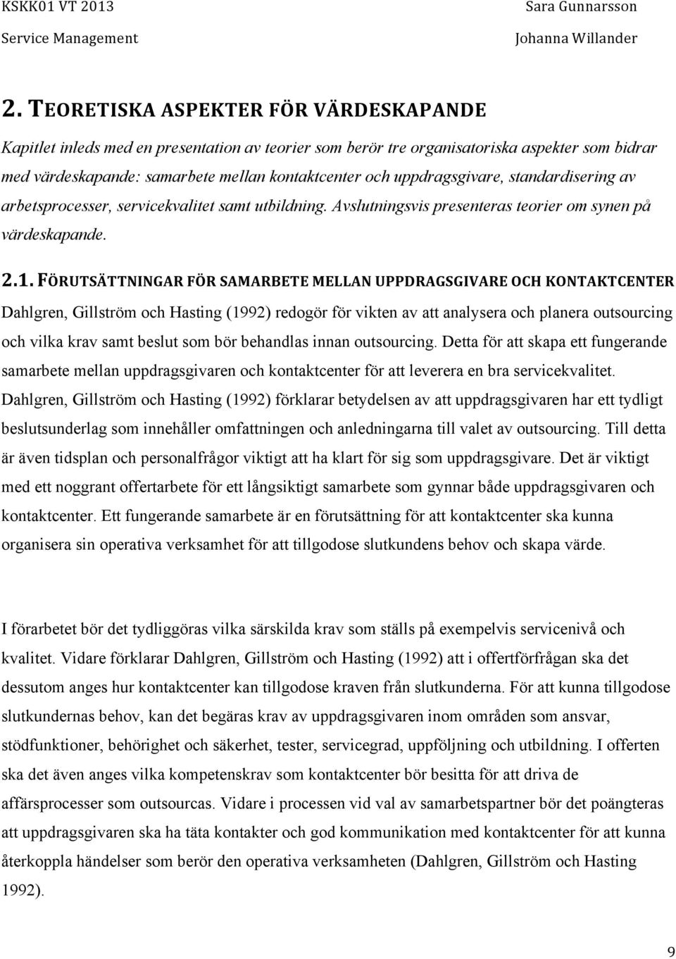 FÖRUTSÄTTNINGAR FÖR SAMARBETE MELLAN UPPDRAGSGIVARE OCH KONTAKTCENTER Dahlgren, Gillström och Hasting (1992) redogör för vikten av att analysera och planera outsourcing och vilka krav samt beslut som