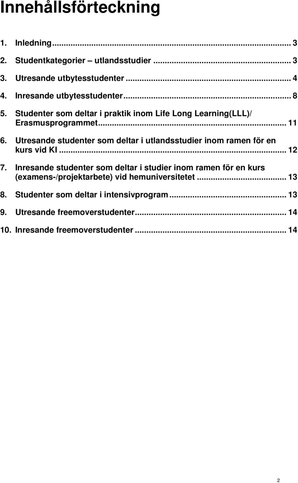 Utresande studenter som deltar i utlandsstudier inom ramen för en kurs vid KI... 12 7.