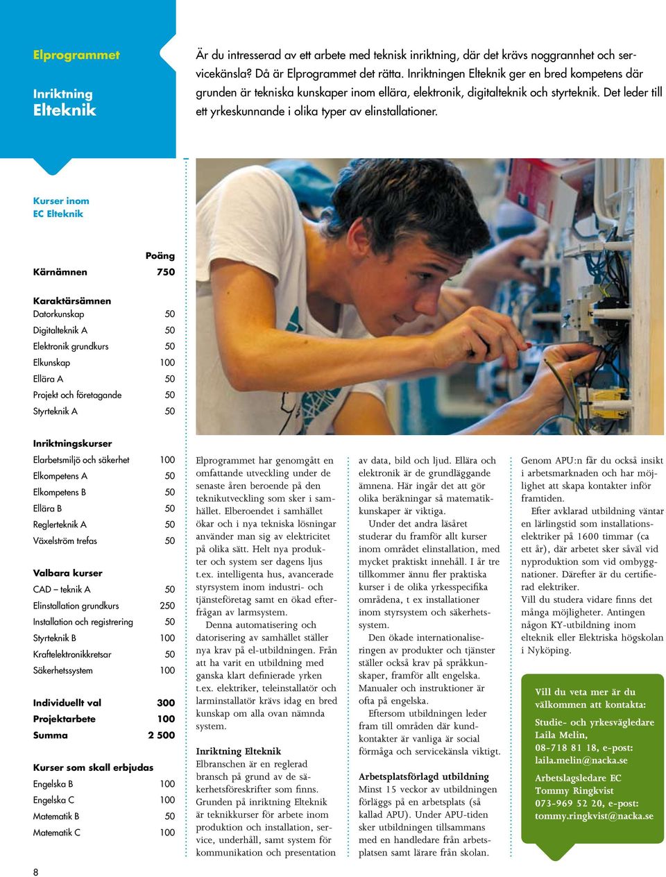 EC Elteknik Digitalteknik A 50 Elektronik grundkurs 50 Elkunskap Ellära A 50 Projekt och företagande 50 Styrteknik A 50 skurser Elarbetsmiljö och säkerhet 1 Elkompetens A 50 Elkompetens B 50 Ellära B