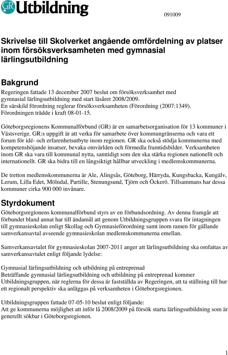 Göteborgsregionens Kommunalförbund (GR) är en samarbetsorganisation för 13 kommuner i Västsverige.