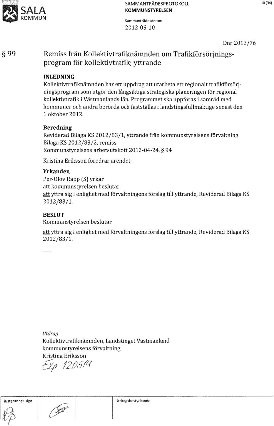 Programmet ska uppföras i samråd med kommuner och andra berörda och fastställas i landstingsfullmäktige senast den 1 oktober 2012.