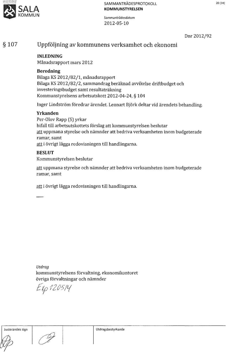 bifall till arbetsutskottets förslag att kommunstyrelsen beslutar att uppmana styrelse och nämnder att bedriva verksamheten inom budgeterade ramar, samt att i övrigt lägga redovisningen till