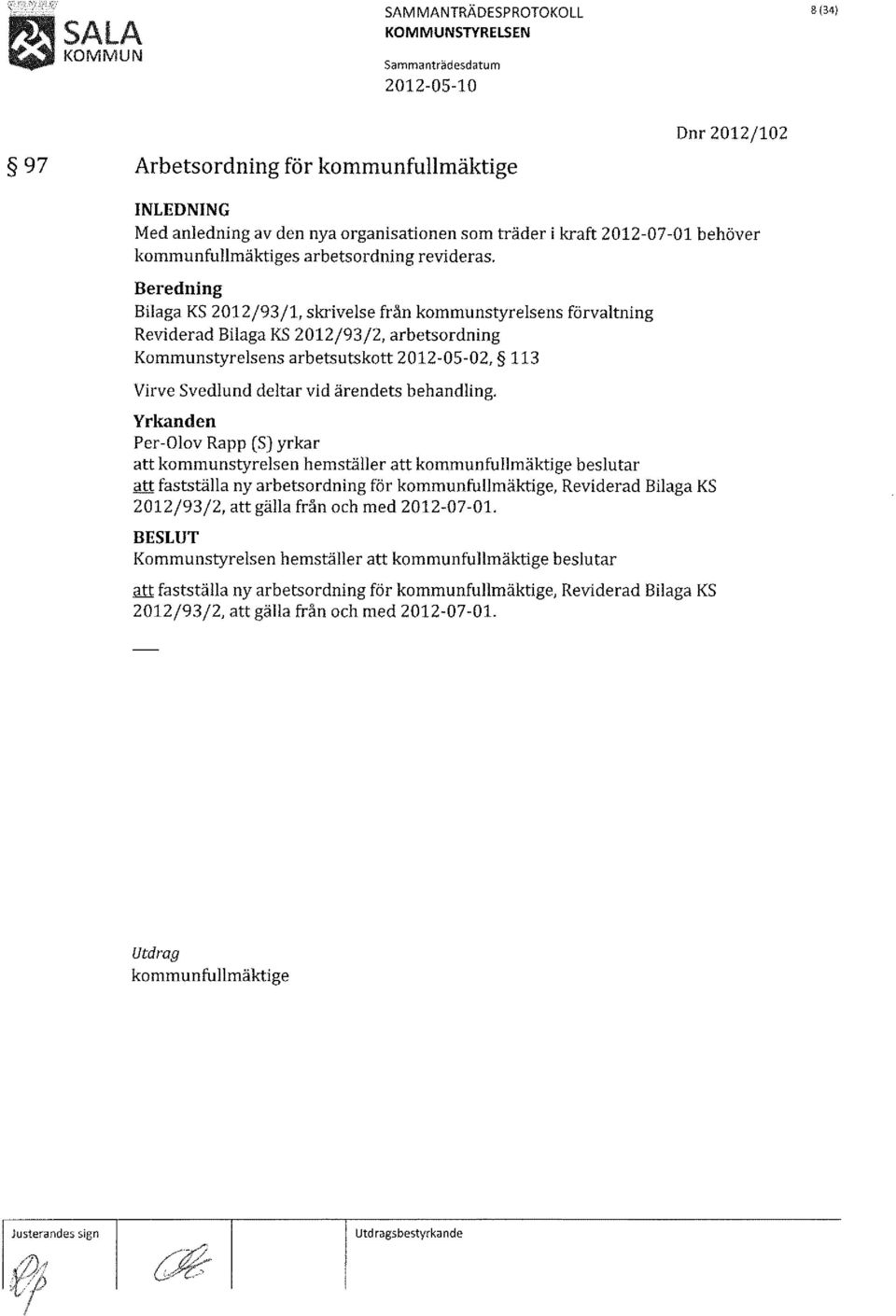 Bilaga KS 2012/93/1, skrivelse från kommunstyrelsens förvaltning Reviderad Bilaga KS 2012/93/2, arbetsordning Kommunstyrelsens arbetsutskott 2012-05-02, 113 Virve Svedlund deltar vid ärendets