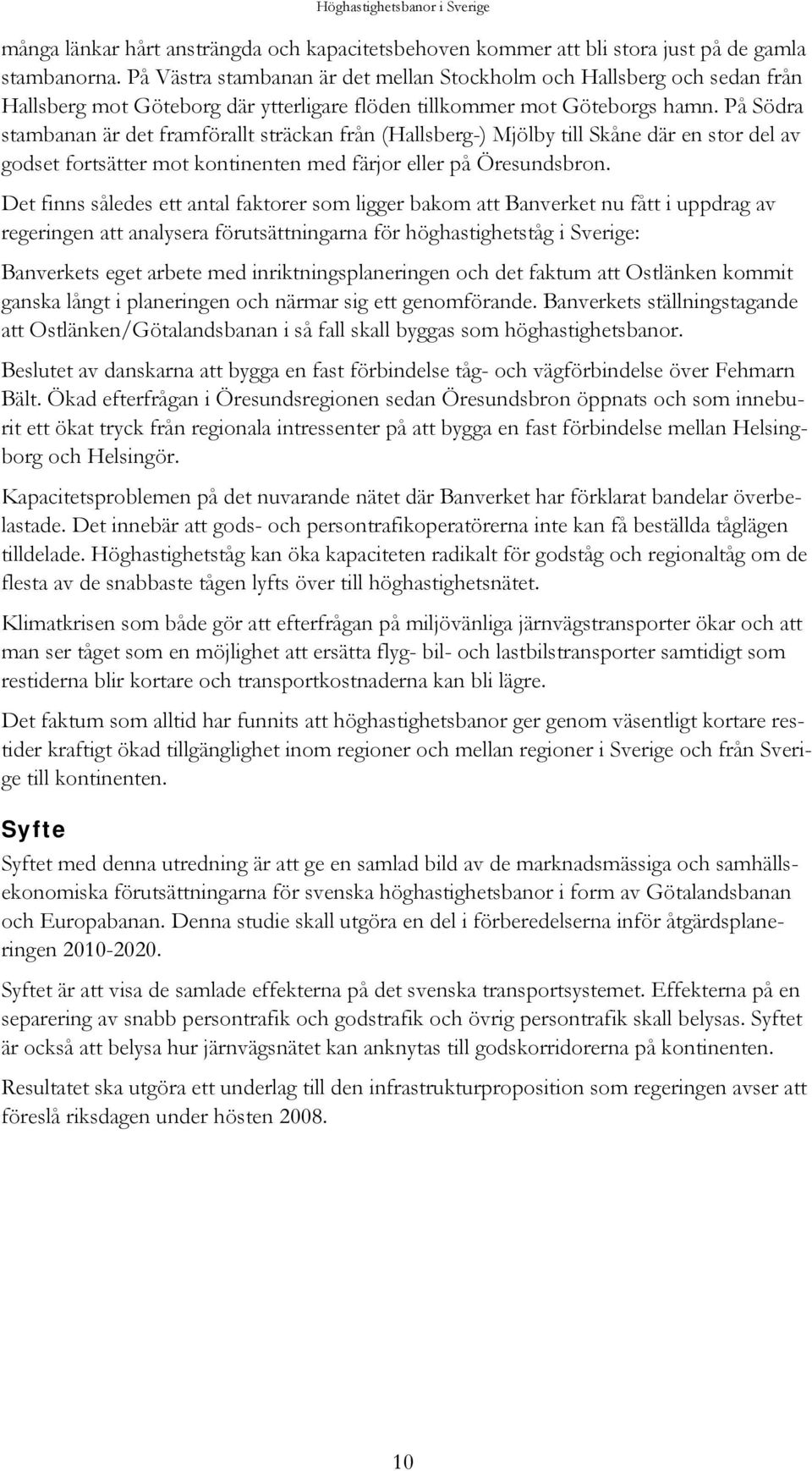 På Södra stambanan är det framförallt sträckan från (Hallsberg-) Mjölby till Skåne där en stor del av godset fortsätter mot kontinenten med färjor eller på Öresundsbron.