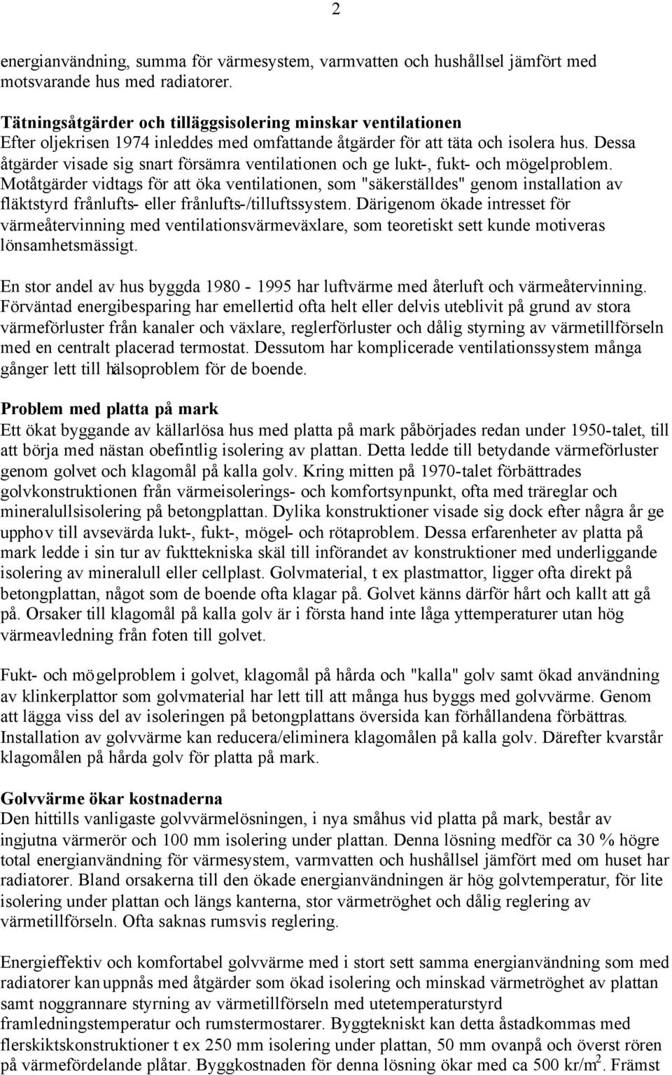 Dessa åtgärder visade sig snart försämra ventilationen och ge lukt-, fukt- och mögelproblem.