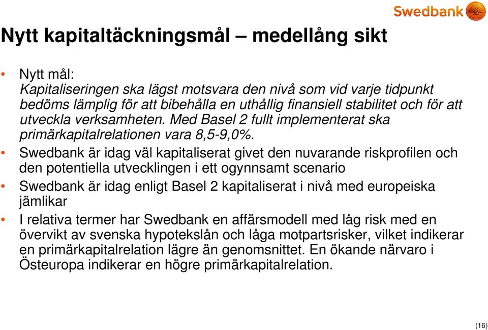 Swedbank är idag väl kapitaliserat givet den nuvarande riskprofilen och den potentiella utvecklingen i ett ogynnsamt scenario Swedbank är idag enligt Basel 2 kapitaliserat i nivå med