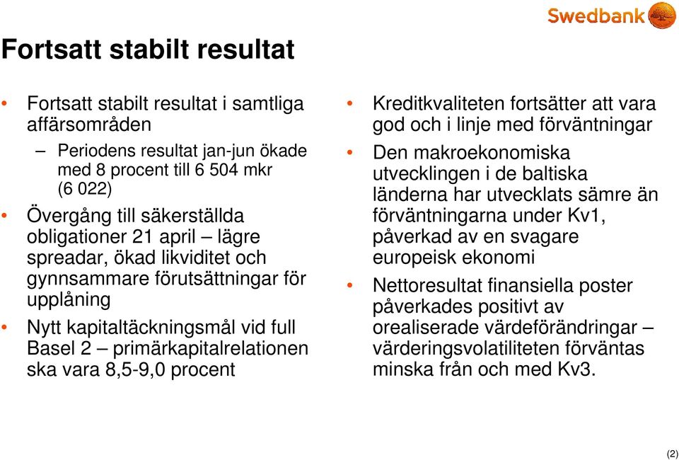 procent Kreditkvaliteten fortsätter att vara god och i linje med förväntningar Den makroekonomiska utvecklingen i de baltiska länderna har utvecklats sämre än förväntningarna under