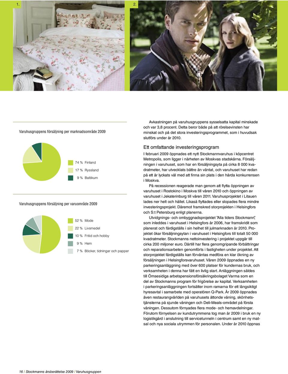 Detta beror både på att rörelsevinsten har minskat och på det stora investeringsprogrammet, som i huvudsak slutförs under år 21.