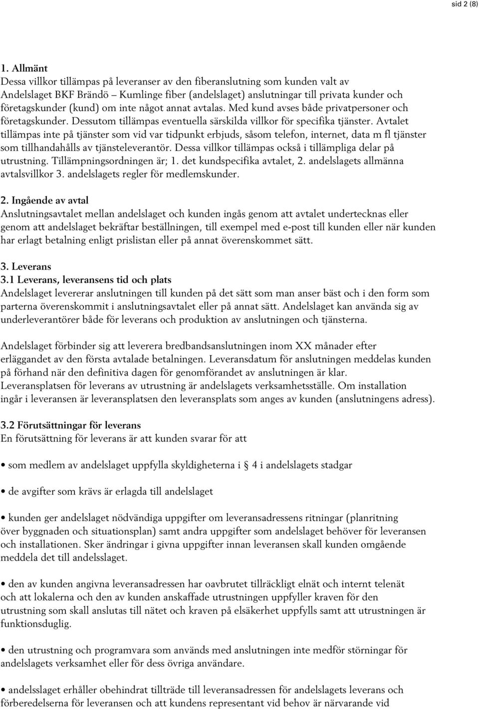 om inte något annat avtalas. Med kund avses både privatpersoner och företagskunder. Dessutom tillämpas eventuella särskilda villkor för specifika tjänster.