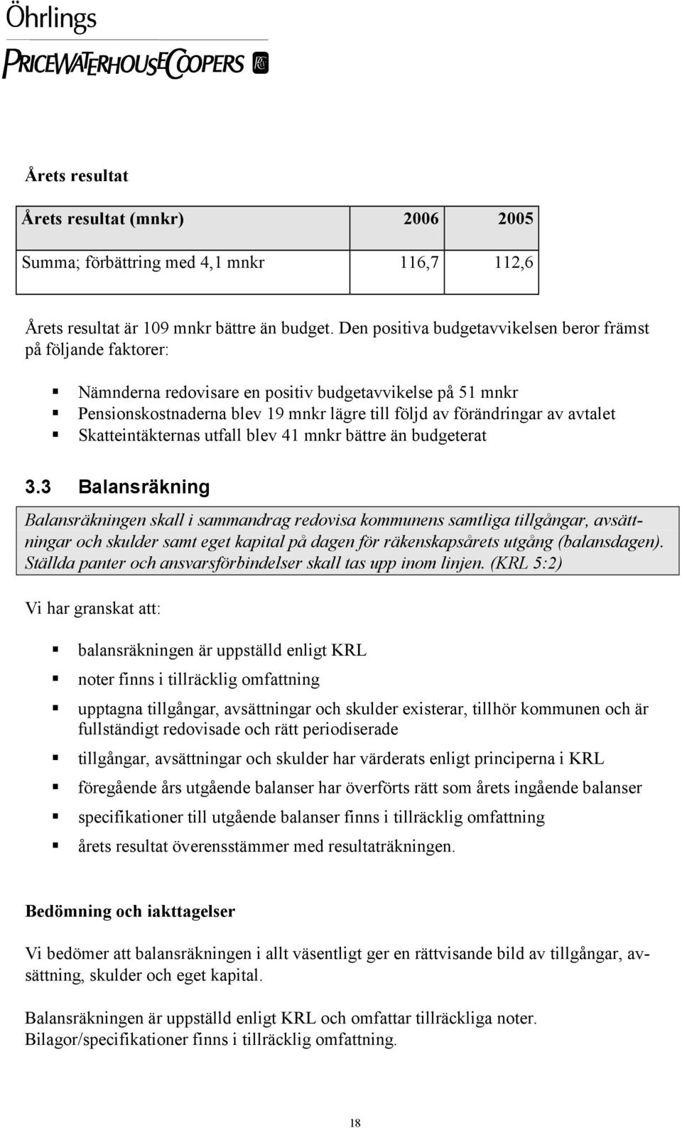 avtalet Skatteintäkternas utfall blev 41 mnkr bättre än budgeterat 3.