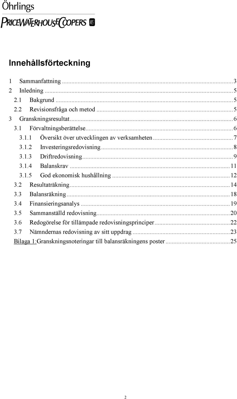 ..11 3.1.5 God ekonomisk hushållning...12 3.2 Resultaträkning...14 3.3 Balansräkning...18 3.4 Finansieringsanalys...19 3.5 Sammanställd redovisning...20 3.