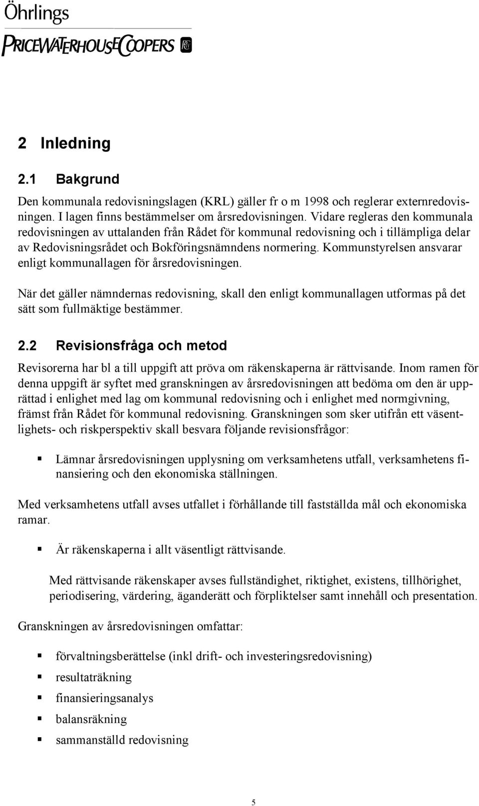 Kommunstyrelsen ansvarar enligt kommunallagen för årsredovisningen. När det gäller nämndernas redovisning, skall den enligt kommunallagen utformas på det sätt som fullmäktige bestämmer. 2.