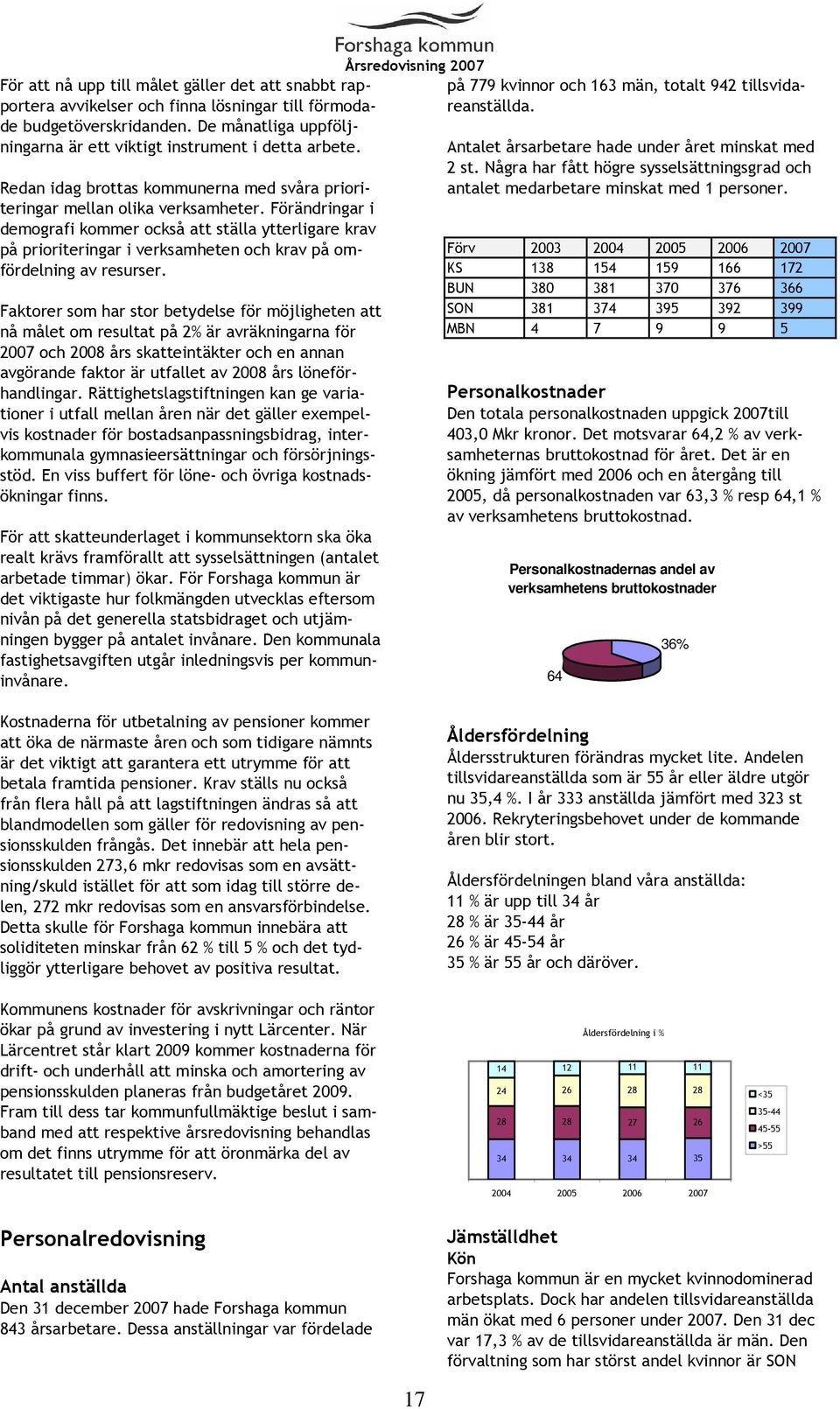 Förändringar i demografi kommer också att ställa ytterligare krav på prioriteringar i verksamheten och krav på omfördelning av resurser.