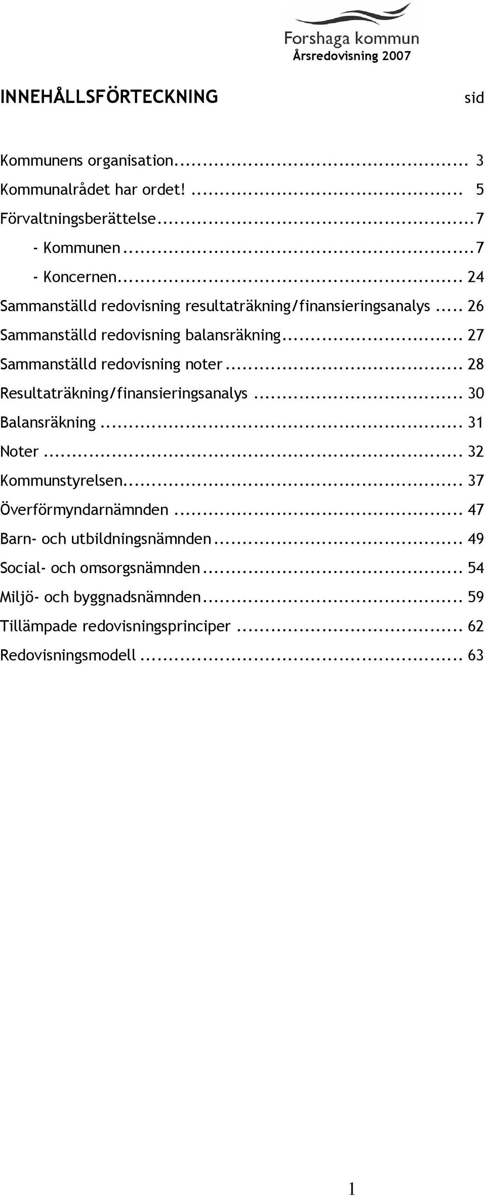 .. 27 Sammanställd redovisning noter... 28 Resultaträkning/finansieringsanalys... 30 Balansräkning... 31 Noter... 32 Kommunstyrelsen.