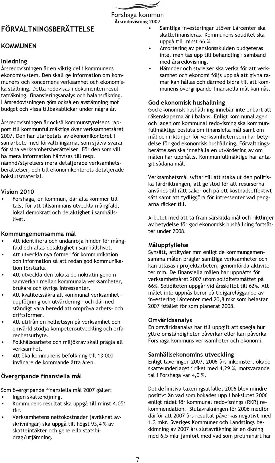 Årsredovisningen är också kommunstyrelsens rapport till kommunfullmäktige över verksamhetsåret 2007.