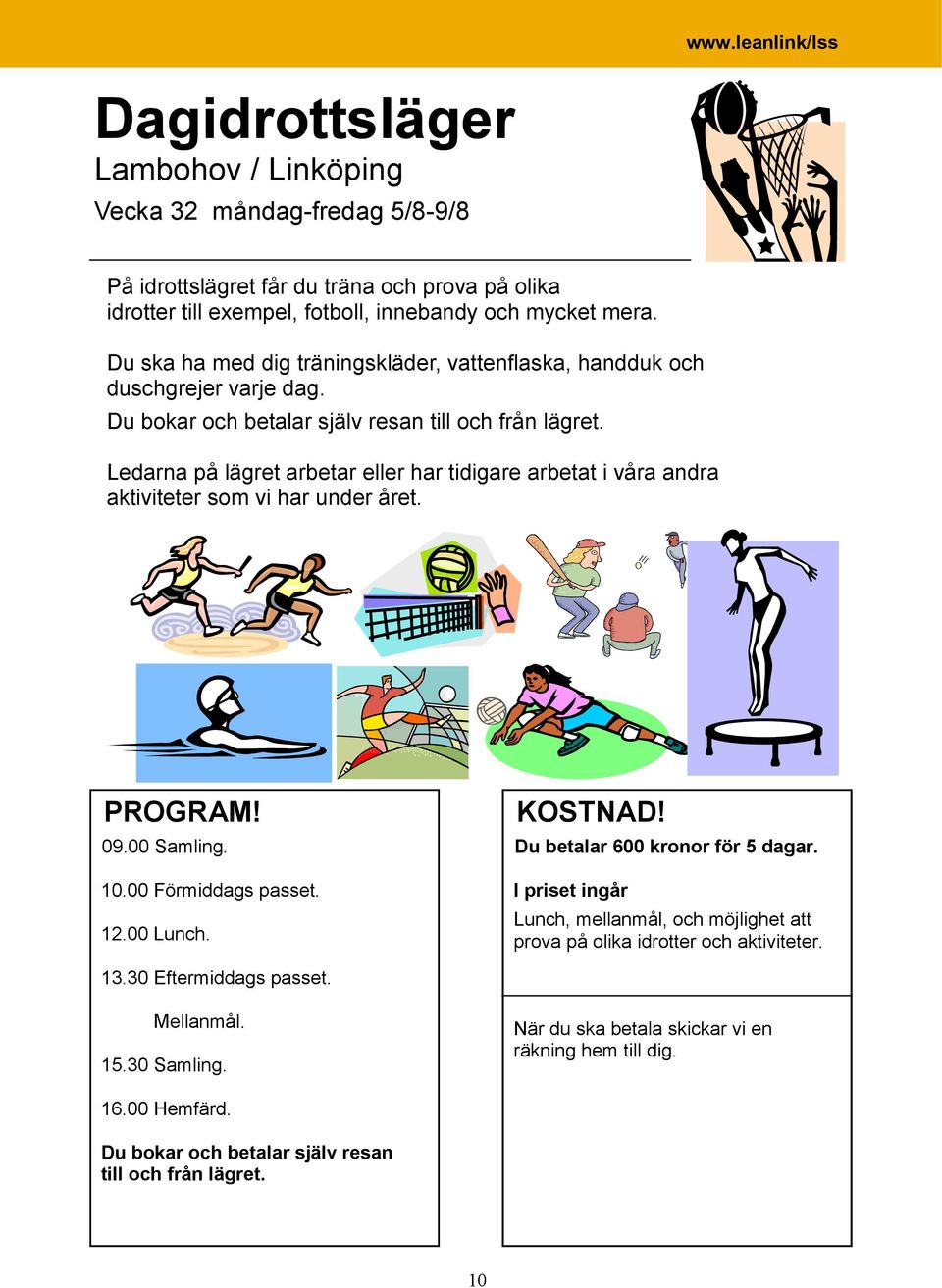 Ledarna på lägret arbetar eller har tidigare arbetat i våra andra aktiviteter som vi har under året. PROGRAM! 09.00 Samling. 10.00 Förmiddags passet. 12.00 Lunch.