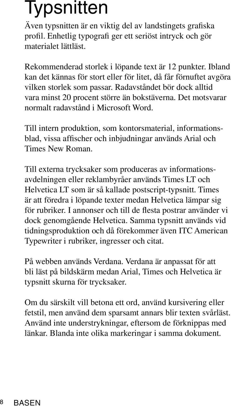 Det motsvarar normalt radavstånd i Microsoft Word. Till intern produktion, som kontorsmaterial, informationsblad, vissa affischer och inbjudningar används Arial och Times New Roman.