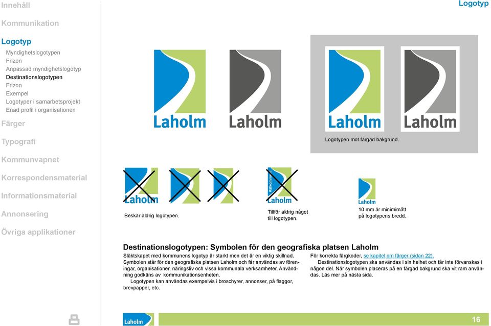 Destinationslogotypen: Symbolen för den geografiska platsen Laholm Släktskapet med kommunens logotyp är starkt men det är en viktig skillnad.