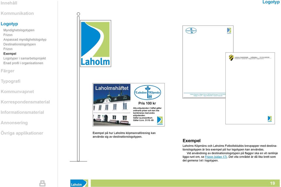 849202-0923 Innehar F-skattsedel Exempel på hur Laholms köpmannaförening kan använda sig av destinationslogotypen.