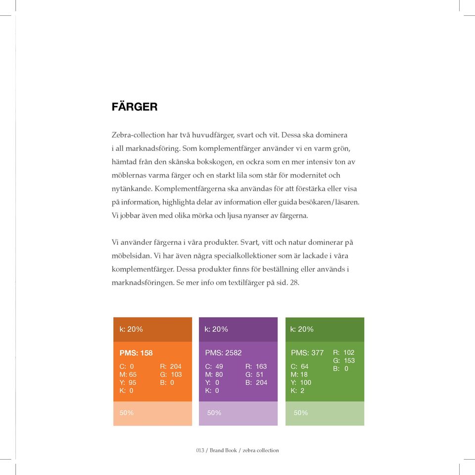 Komplementfärgerna ska användas för att förstärka eller visa på information, highlighta delar av information eller guida besökaren/läsaren.