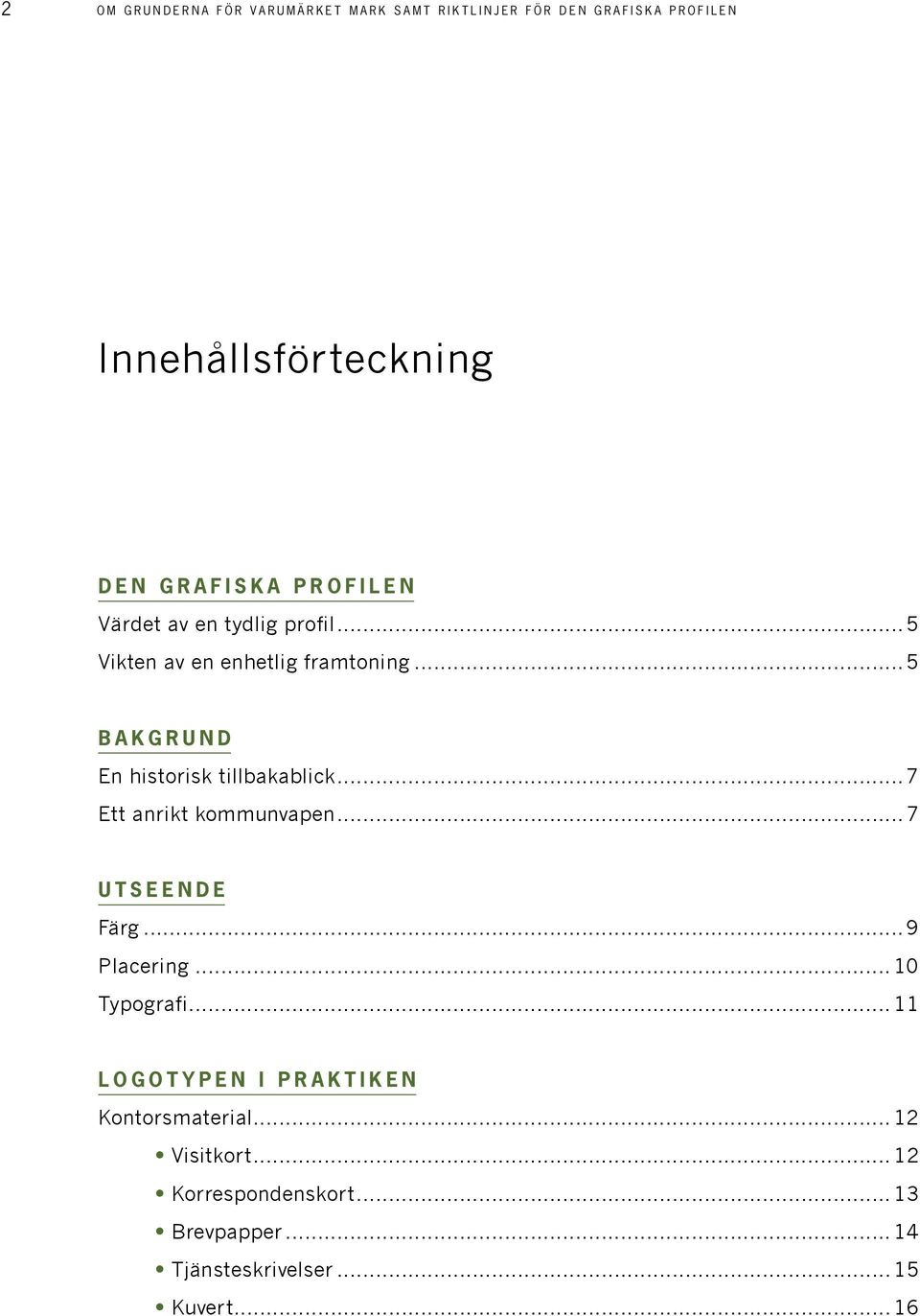 ..5 Bakgrund En historisk tillbakablick...7 Ett anrikt kommunvapen...7 Utseende Färg...9 Placering.