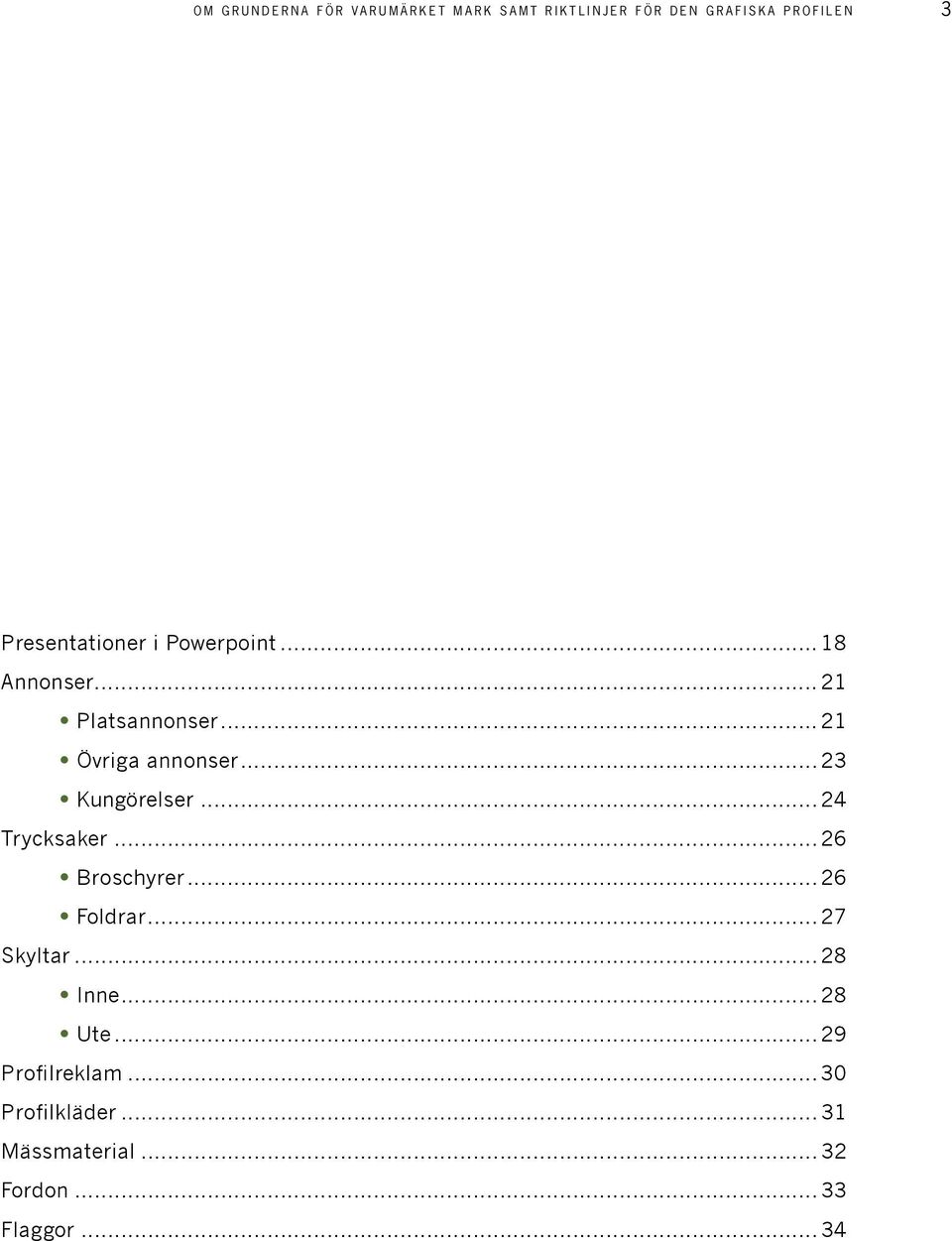 ..23 Kungörelser...24 Trycksaker...26 Broschyrer...26 Foldrar...27 Skyltar...28 Inne.