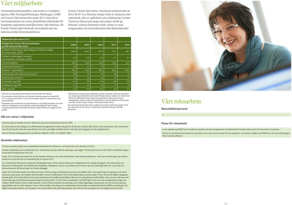 Fortum Värmes fjärrvärme i Stockholm producerades år 2012 till 87 % av förnybar energi i form av biomassa eller vattenkraft, eller av spillvärme och avfallsenergi.