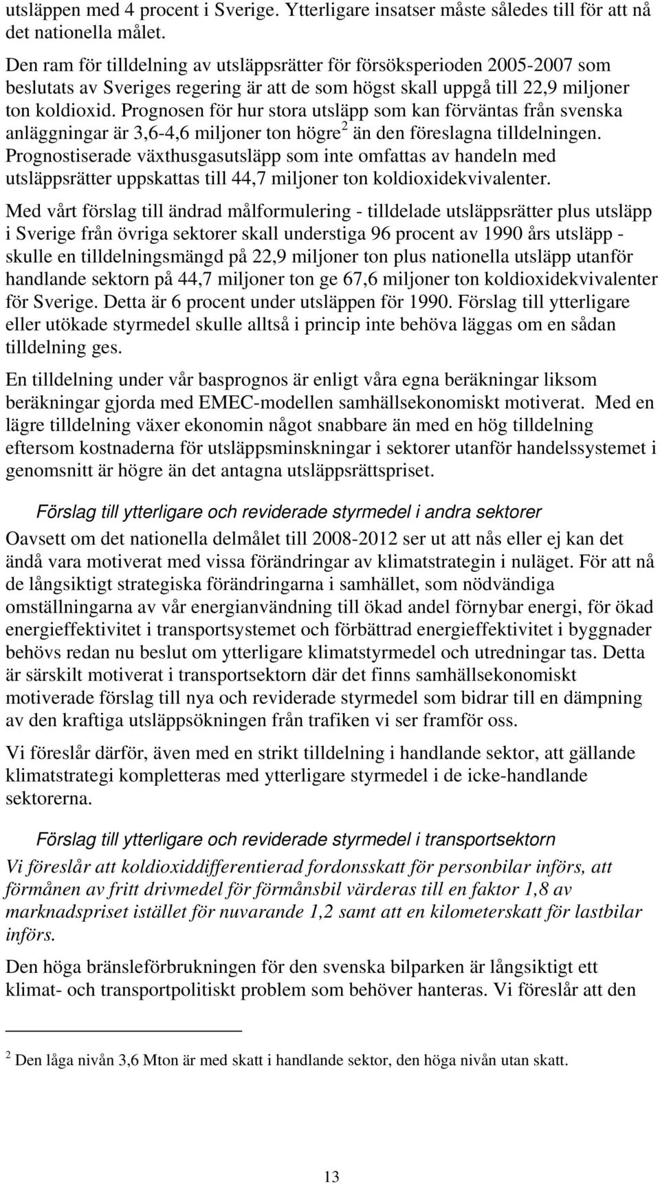 Prognosen för hur stora utsläpp som kan förväntas från svenska anläggningar är 3,6-4,6 miljoner ton högre 2 än den föreslagna tilldelningen.