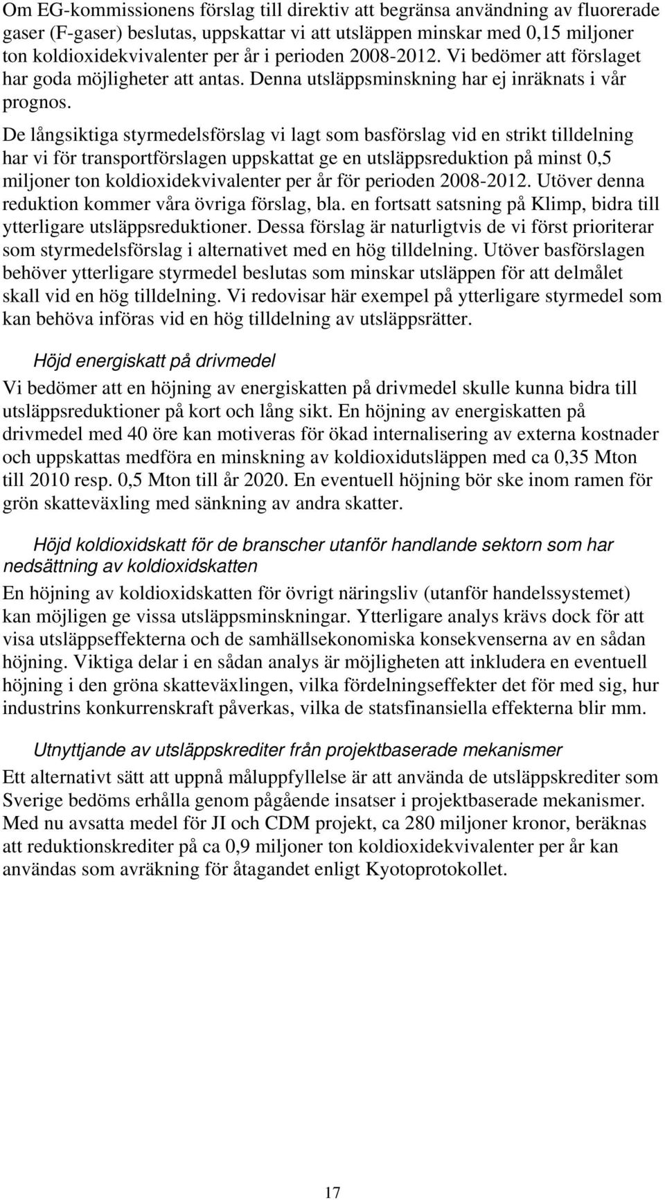 De långsiktiga styrmedelsförslag vi lagt som basförslag vid en strikt tilldelning har vi för transportförslagen uppskattat ge en utsläppsreduktion på minst 0,5 miljoner ton koldioxidekvivalenter per