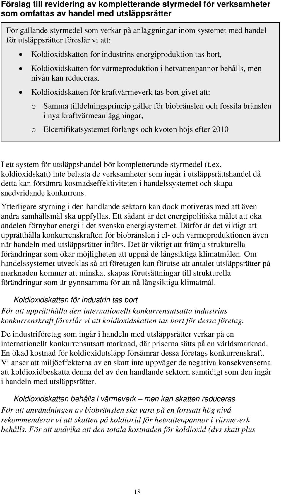 för kraftvärmeverk tas bort givet att: o Samma tilldelningsprincip gäller för biobränslen och fossila bränslen i nya kraftvärmeanläggningar, o Elcertifikatsystemet förlängs och kvoten höjs efter 2010