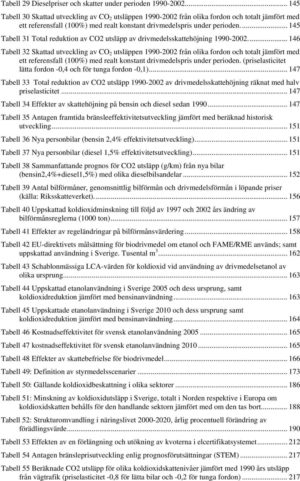 .. 145 Tabell 31 Total reduktion av CO2 utsläpp av drivmedelsskattehöjning 1990-2002.