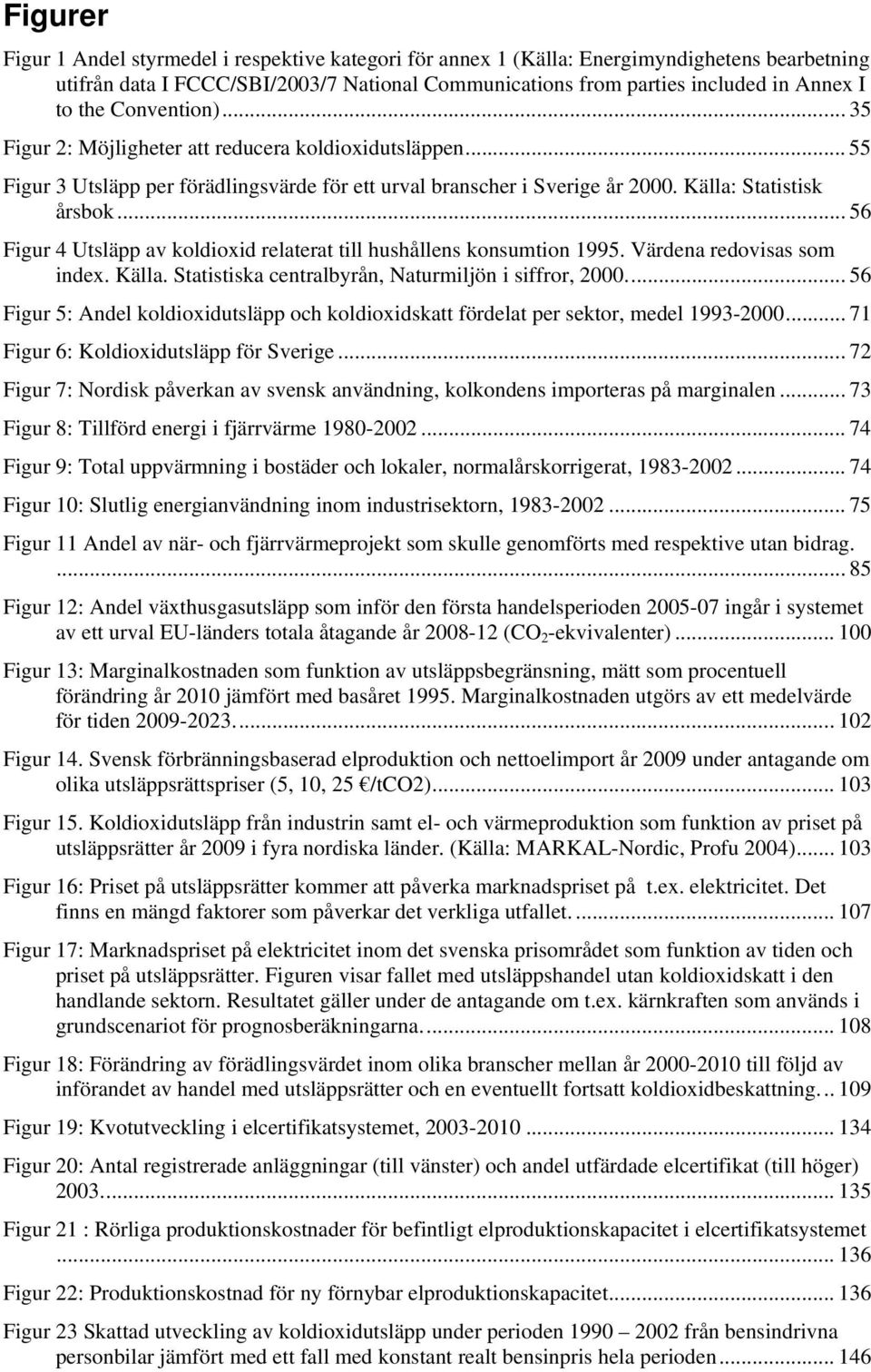 .. 56 Figur 4 Utsläpp av koldioxid relaterat till hushållens konsumtion 1995. Värdena redovisas som index. Källa. Statistiska centralbyrån, Naturmiljön i siffror, 2000.