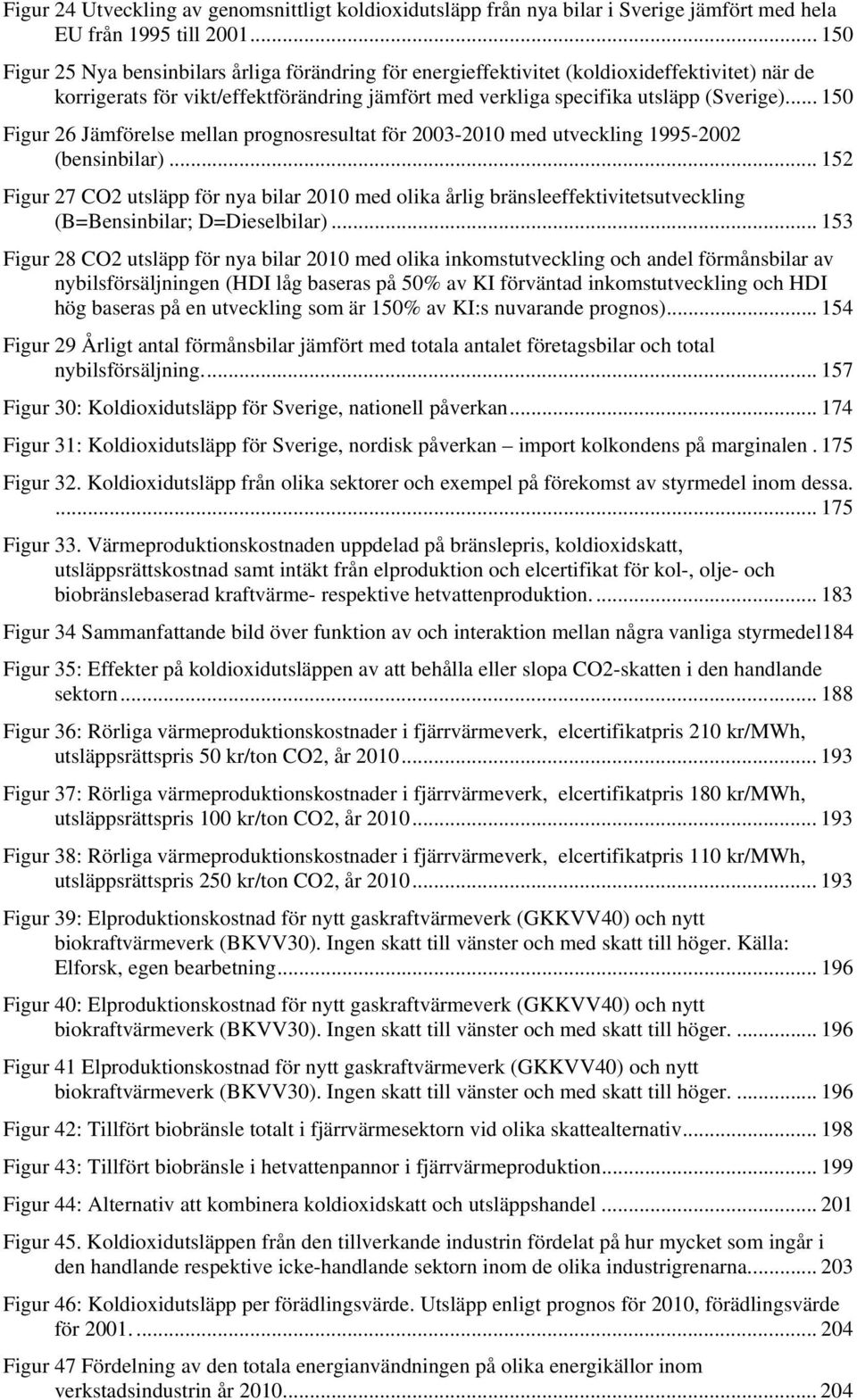 .. 150 Figur 26 Jämförelse mellan prognosresultat för 2003-2010 med utveckling 1995-2002 (bensinbilar).