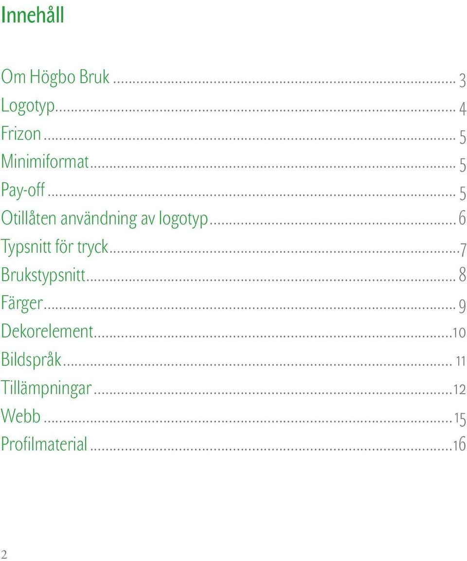 ..6 Typsnitt för tryck...7 Brukstypsnitt... 8 Färger.