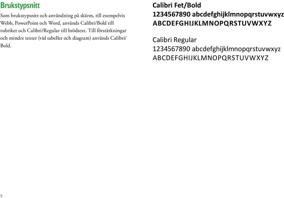 Till förstärkningar och mindre texter (vid tabeller och diagram) används Calibri/ Bold.