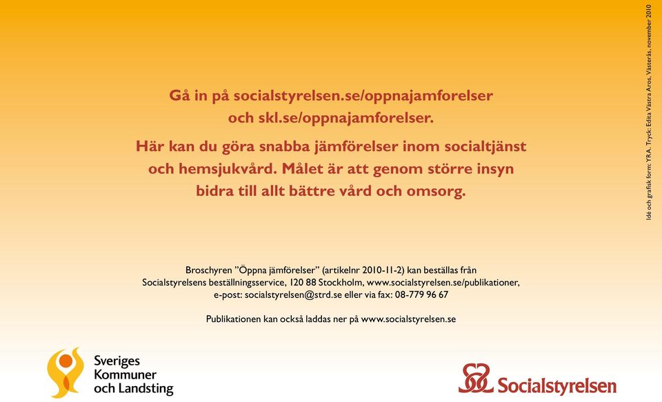 Tryck: Edita Västra Aros, Västerås, november 2010 Broschyren Öppna jämförelser (artikelnr 2010-11-2) kan beställas från Socialstyrelsens