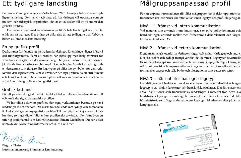 Den stora vinsten med en gemensam profil för hela landstinget är att vi blir enkla att känna igen. Det bidrar på olika sätt till att tydliggöra och förbättra bilden av Jämtlands läns landsting.