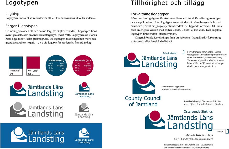 Logotypen ska i första hand ligga mot vit eller ljus bakgrund. Då logotypen måste ligga mot mörk bakgrund används en negativ, d v s vit, logotyp för att den ska framstå tydligt.