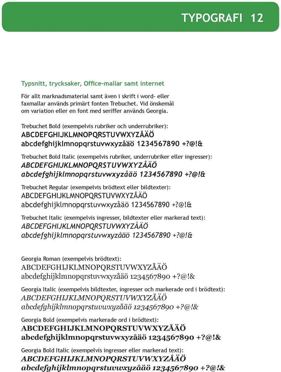 @!& Trebuchet Bold Italic (exempelvis rubriker, underrubriker eller ingresser): ABCDEFGHIJKLMNOPQRSTUVWXYZÅÄÖ abcdefghijklmnopqrstuvwxyzåäö 1234567890 +?@!& Trebuchet Regular (exempelvis brödtext eller bildtexter): ABCDEFGHIJKLMNOPQRSTUVWXYZÅÄÖ abcdefghijklmnopqrstuvwxyzåäö 1234567890 +?