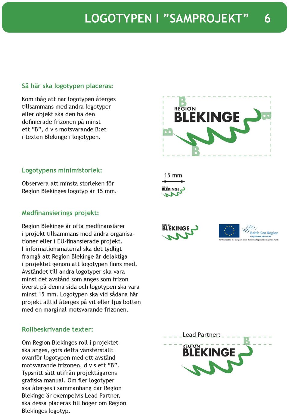 15 mm Medfinansierings projekt: Region Blekinge är ofta medfinansiärer i projekt tillsammans med andra organisationer eller i EU-finansierade projekt.