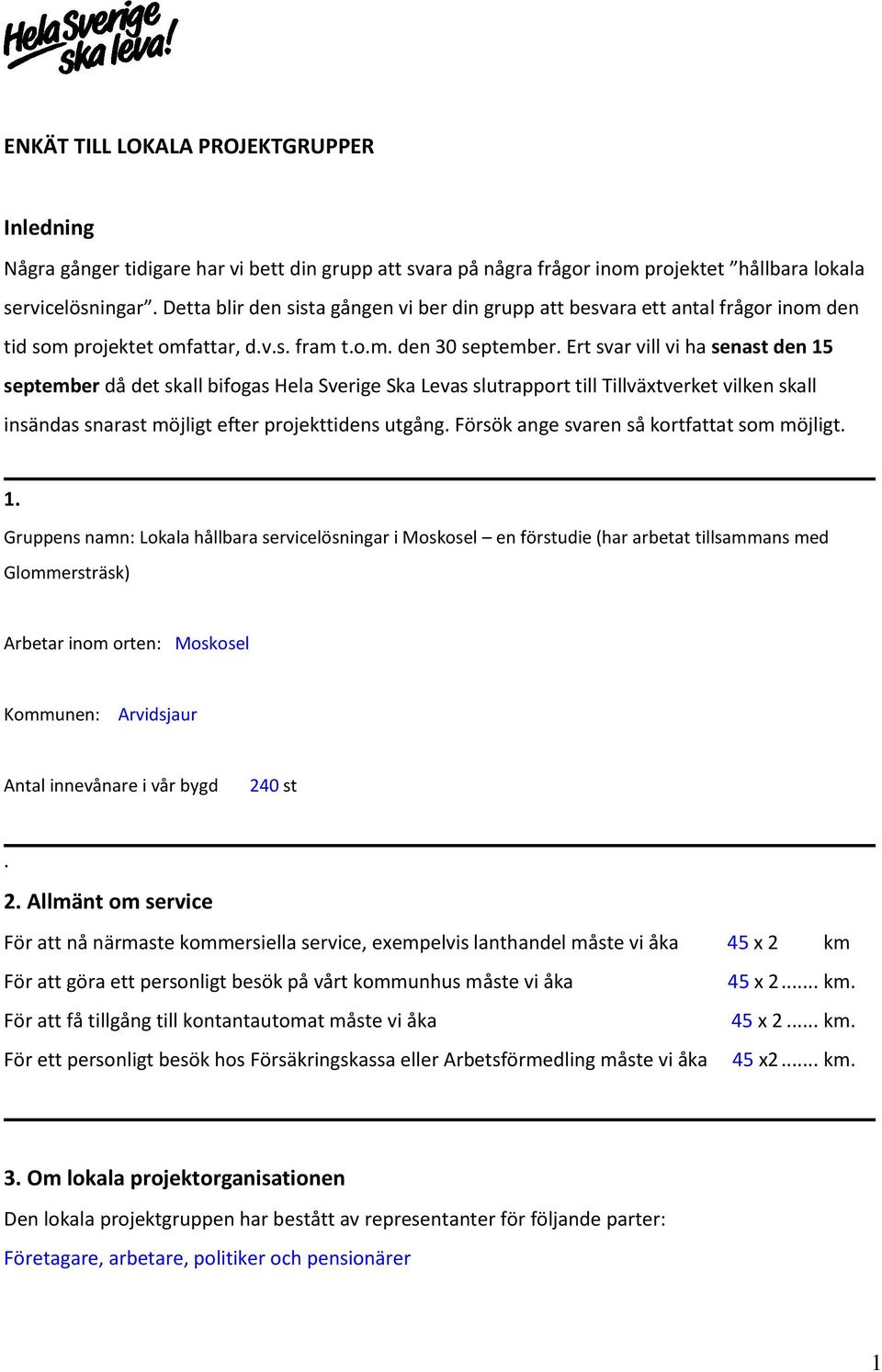 Ert svar vill vi ha senast den 15 september då det skall bifogas Hela Sverige Ska Levas slutrapport till Tillväxtverket vilken skall insändas snarast möjligt efter projekttidens utgång.