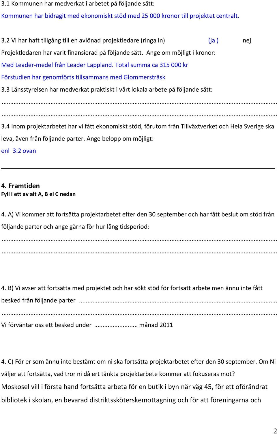 Total summa ca 315 000 kr Förstudien har genomförts tillsammans med Glommersträsk 3.3 Länsstyrelsen har medverkat praktiskt i vårt lokala arbete på följande sätt: 3.